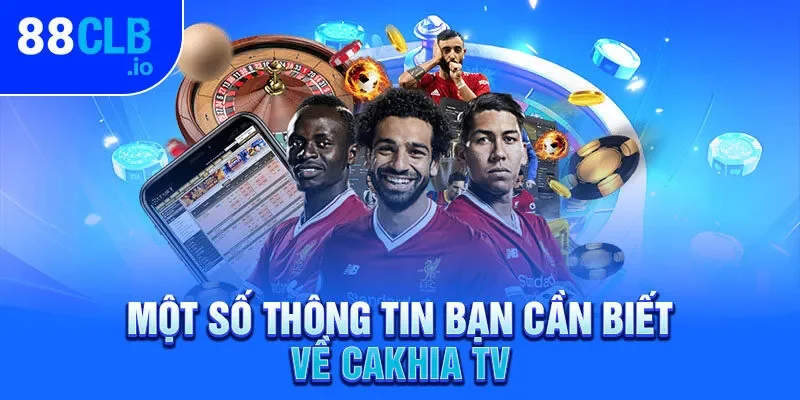 Một số thông tin bạn cần biết về Cakhia TV