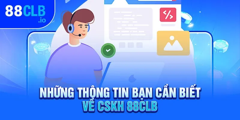 Những thông tin bạn cần biết về CSKH 88CLB