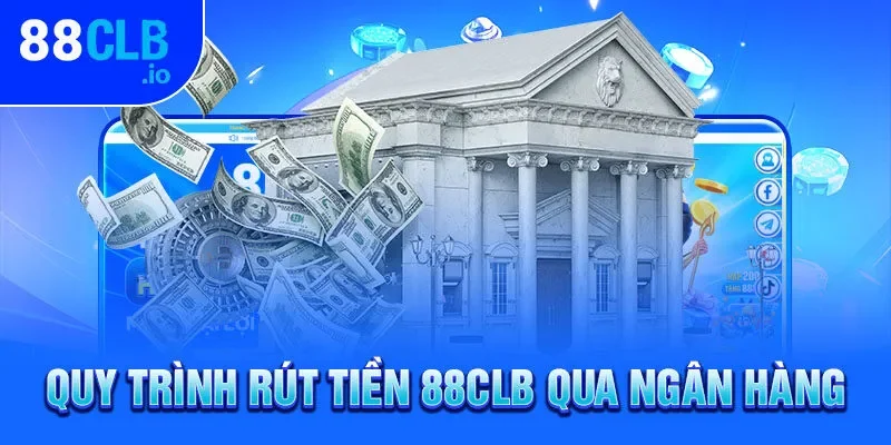 Quy trình rút tiền 88CLB qua ngân hàng