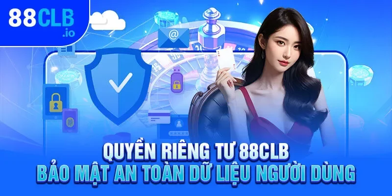 Quyền riêng tư 88CLB bảo mật an toàn dữ liệu người dùng 