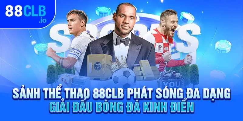 Sảnh thể thao 88CLB phát sóng đa dạng giải đấu bóng đá kinh điển