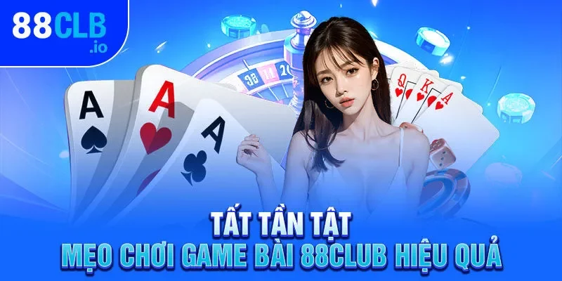 Tất tần tật mẹo chơi game bài 88CLUB hiệu quả