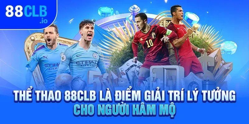 Thể thao 88CLB là điểm giải trí lý tưởng cho người hâm mộ