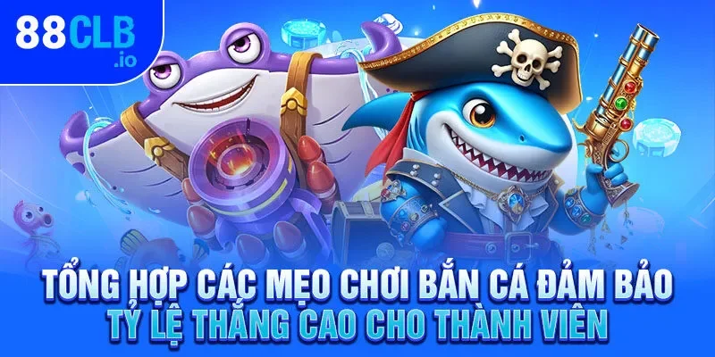 Tổng hợp các mẹo chơi bắn cá đảm bảo tỷ lệ thắng cao cho thành viên