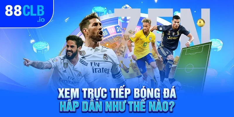 Xem trực tiếp bóng đá hấp dẫn như thế nào?