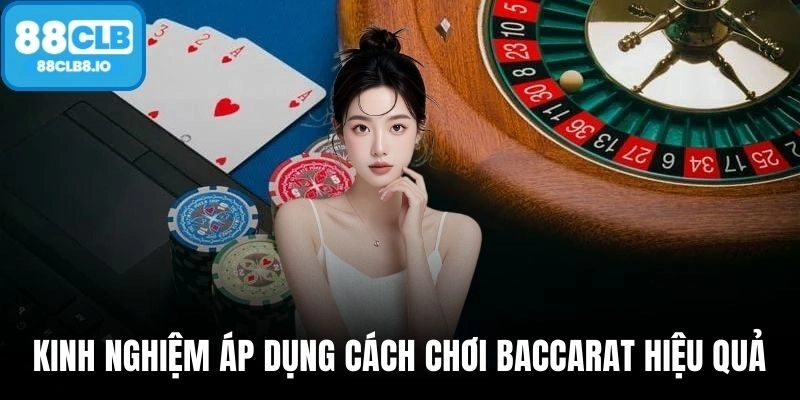 Kinh nghiệm áp dụng cách chơi Baccarat hiệu quả